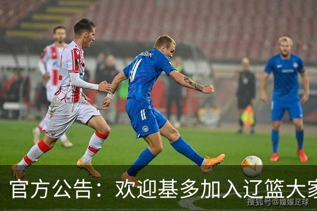 官方公告：欢迎基多加入辽篮大家庭！